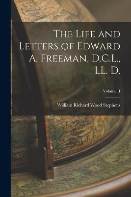 The Life and Letters of Edward A. Freeman, D.C.L., LL. D.; Volume II - William Richard Wood Stephens - cover