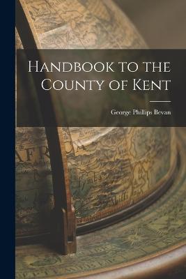 Handbook to the County of Kent - George Phillips Bevan - cover