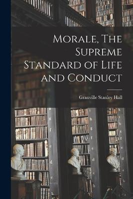 Morale, The Supreme Standard of Life and Conduct - Granville Stanley Hall - cover