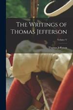 The Writings of Thomas Jefferson; Volume V