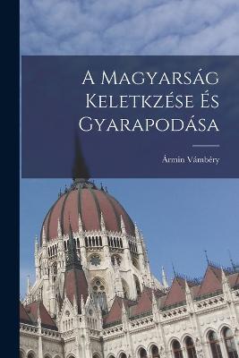 A Magyarsag Keletkzese es Gyarapodasa - Armin Vambery - cover