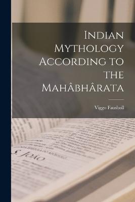 Indian Mythology According to the Mahabharata - Viggo Fausboll - cover