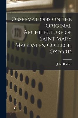 Observations on the Original Architecture of Saint Mary Magdalen College, Oxford - John Buckler - cover