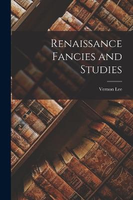 Renaissance Fancies and Studies - Vernon Lee - cover
