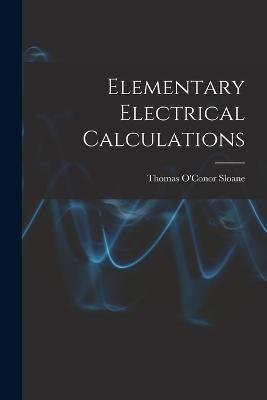 Elementary Electrical Calculations - Thomas O'Conor Sloane - cover