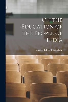 On the Education of the People of India - Charles Edward Trevelyan - cover