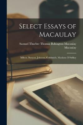 Select Essays of Macaulay: Milton, Bunyan, Johnson, Goldsmith, Madame D'Arblay - Samuel T Babington Macaulay Macaulay - cover