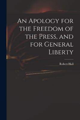 An Apology for the Freedom of the Press, and for General Liberty - Robert Hall - cover