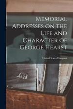 Memorial Addresses on the Life and Character of George Hearst