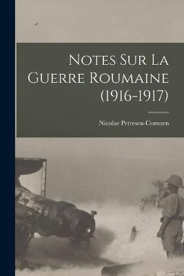 Notes sur la Guerre Roumaine (1916-1917) - Nicolae Petrescu-Comnen - cover