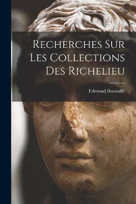 Recherches sur les Collections des Richelieu - Edmond Bonnaffe - cover