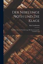 Der Nibelunge Noth und die Klage: Nach der Ältesten Überlieferung, mit Bezeichnung des Unechten Und