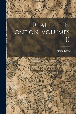 Real Life In London, Volumes II - Pierce Egan - cover