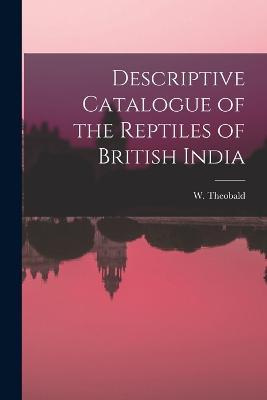 Descriptive Catalogue of the Reptiles of British India - Theobald W (William) - cover