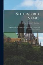 Nothing but Names: An Inquiry Into the Origin of the Names of the Counties and Townships of Ontario