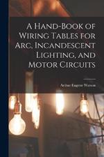 A Hand-Book of Wiring Tables for Arc, Incandescent Lighting, and Motor Circuits