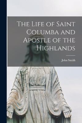 The Life of Saint Columba and Apostle of the Highlands - John Smith - cover