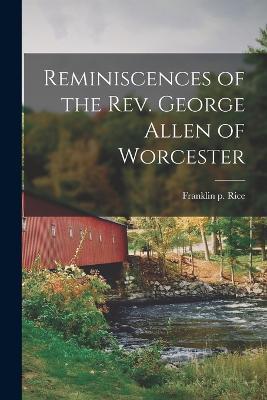 Reminiscences of the Rev. George Allen of Worcester - Franklin P Rice - cover