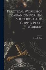 Practical Workshop Companion for Tin, Sheet Iron, and Copper Plate Workers