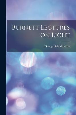 Burnett Lectures on Light - George Gabriel Stokes - cover