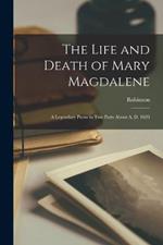 The Life and Death of Mary Magdalene: A Legendary Poem in two Parts About A. D. 1620