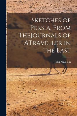 Sketches of Persia, From TheJournals of ATraveller in the East - John Malcolm - cover