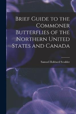 Brief Guide to the Commoner Butterflies of the Northern United States and Canada - Samuel Hubbard Scudder - cover