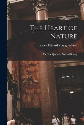 The Heart of Nature; or, The Quest for Natural Beauty - Francis Edward Younghusband - cover