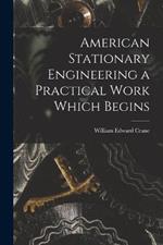 American Stationary Engineering a Practical Work Which Begins