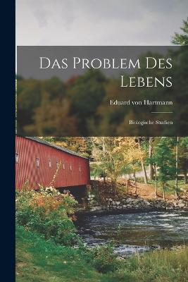 Das Problem des Lebens; Biologische Studien - Eduard Von Hartmann - cover