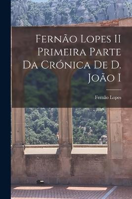 Fernão Lopes II Primeira parte da Crónica de D. João I - Fernão Lopes - cover