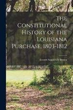 The Constitutional History of the Louisiana Purchase, 1803-1812