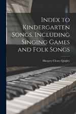 Index to Kindergarten Songs, Including Singing Games and Folk Songs