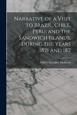 Narrative of a Visit to Brazil, Chile, Peru, and the Sandwich Islands, During the Years 1821 and 182 - Gilbert Farquhar Mathison - cover