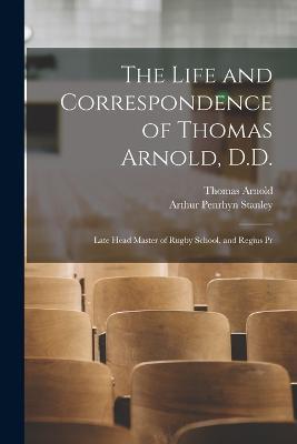 The Life and Correspondence of Thomas Arnold, D.D.: Late Head Master of Rugby School, and Regius Pr - Arthur Penrhyn Stanley,Thomas Arnold - cover