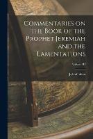 Commentaries on the Book of the Prophet Jeremiah and the Lamentations; Volume III - John Calvin - cover