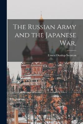 The Russian Army and the Japanese war, - Ernest Dunlop Swinton - cover