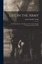 Life in the Army: In the Departments of Virginia, and the Gulf, Including Observations In New Orlea