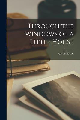 Through the Windows of a Little House - Fay Inchfawn - cover