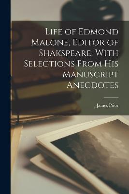 Life of Edmond Malone, Editor of Shakspeare, With Selections From His Manuscript Anecdotes - James Prior - cover