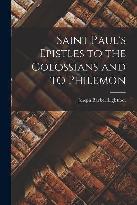 Saint Paul's Epistles to the Colossians and to Philemon - Joseph Barber Lightfoot - cover