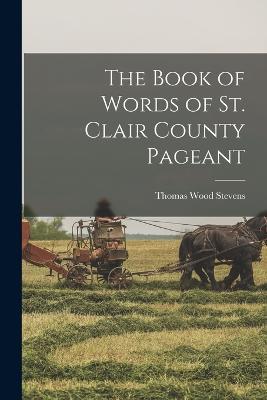 The Book of Words of St. Clair County Pageant - Thomas Wood Stevens - cover