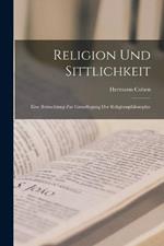 Religion Und Sittlichkeit: Eine Betrachtung Zur Grundlegung Der Religionsphilosophie