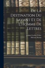 De La Destination Du Savant Et De L'Homme De Lettres