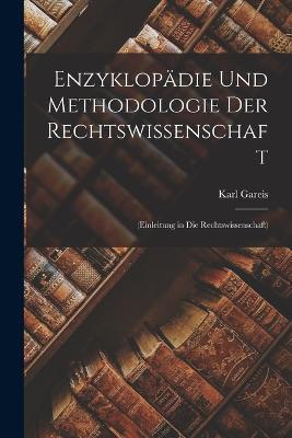 Enzyklopadie Und Methodologie Der Rechtswissenschaft: (Einleitung in Die Rechtswissenschaft) - Karl Gareis - cover