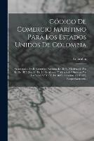 Codigo De Comercio Maritimo Para Los Estados Unidos De Colombia: Sancionado Por El Congreso Nacional En 1870, Modificado Por El De 1873 (Ley 10 De 11 De Marzo) Y Mandado Observar Por Las Leyes 57 Y 153 De 1887, Articulos 1O Y 325, Respectivamente.