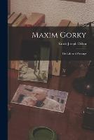Maxim Gorky: His Life and Writings - Emile Joseph Dillon - cover