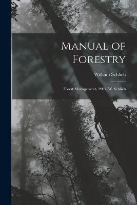 Manual of Forestry: Forest Management, 1905, W. Schlich - William Schlich - cover