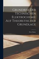 Grundriss Der Technischen Elektrochemie Auf Theoretischer Grundlage