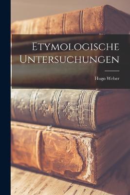 Etymologische Untersuchungen - Hugo Weber - cover